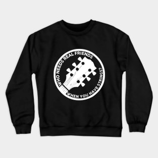 Who needs real friends when you have strings Funny Guitar Lover Guitarist Crewneck Sweatshirt